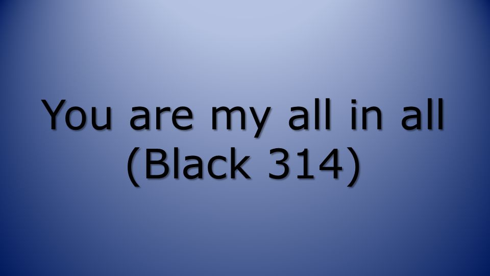 You are my all in all (Black 314)