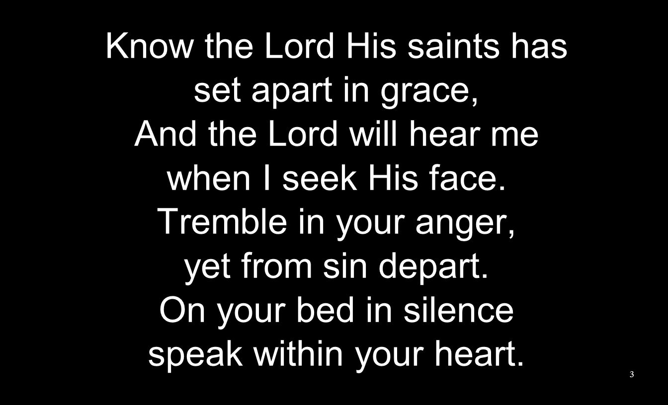 Know the Lord His saints has set apart in grace, And the Lord will hear me when I seek His face.