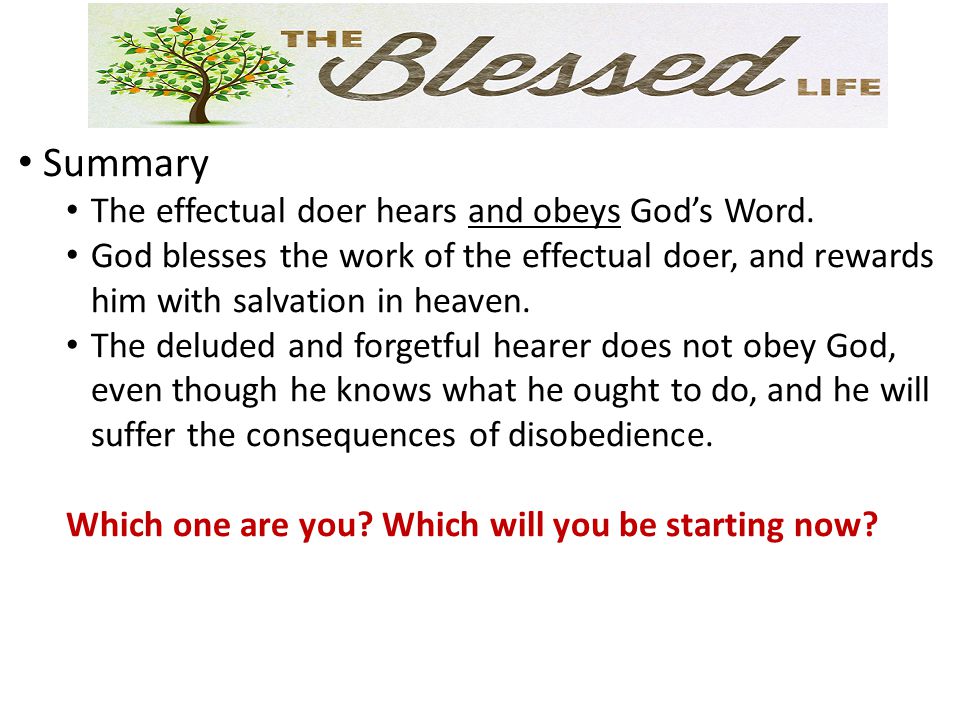 Summary The effectual doer hears and obeys God’s Word.