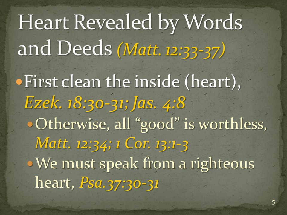 First clean the inside (heart), Ezek. 18:30-31; Jas.