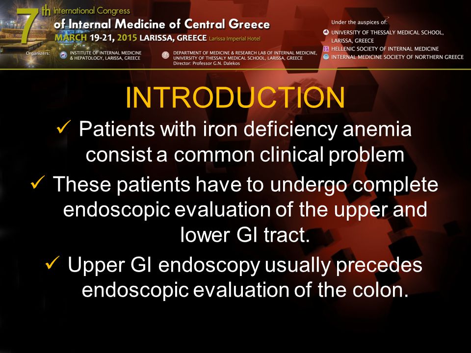 INTRODUCTION Patients with iron deficiency anemia consist a common clinical problem These patients have to undergo complete endoscopic evaluation of the upper and lower GI tract.