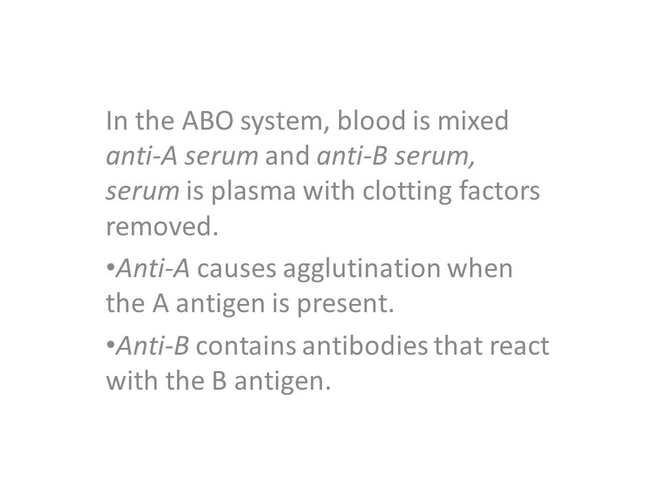 In the ABO system, blood is mixed anti-A serum and anti-B serum, serum is plasma with clotting factors removed.