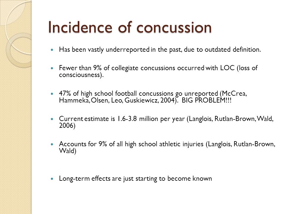 Incidence of concussion Has been vastly underreported in the past, due to outdated definition.
