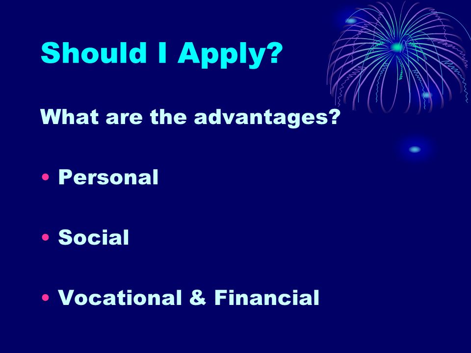 Should I Apply What are the advantages Personal Social Vocational & Financial