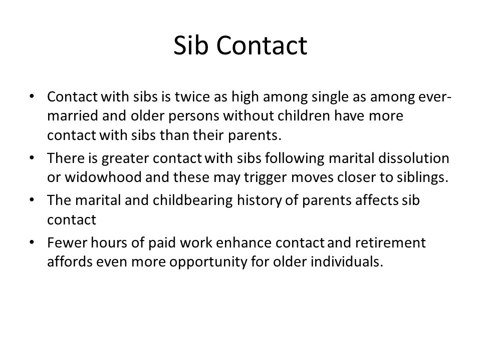 Sib Contact Contact with sibs is twice as high among single as among ever- married and older persons without children have more contact with sibs than their parents.