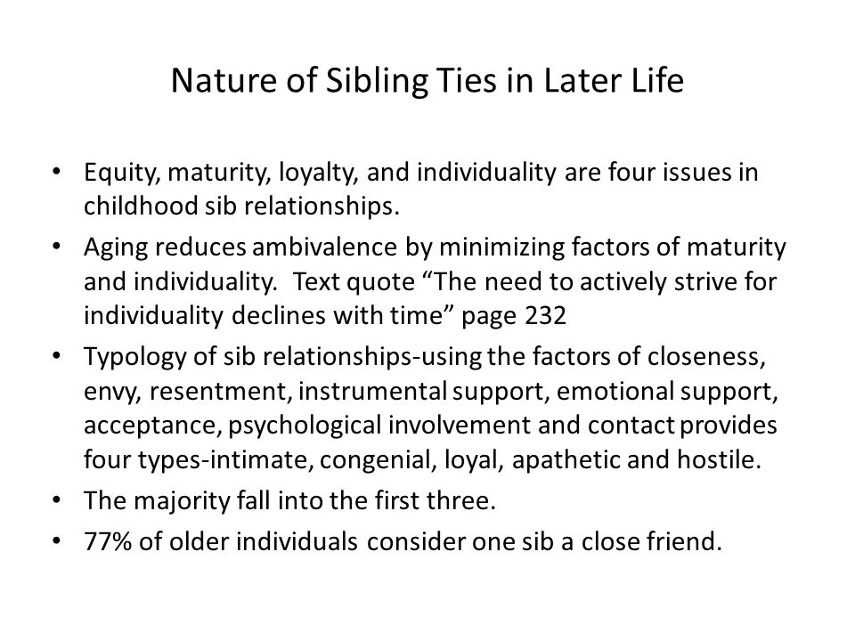 Nature of Sibling Ties in Later Life Equity, maturity, loyalty, and individuality are four issues in childhood sib relationships.