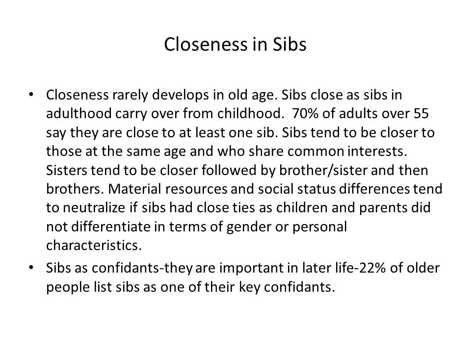 Closeness in Sibs Closeness rarely develops in old age.