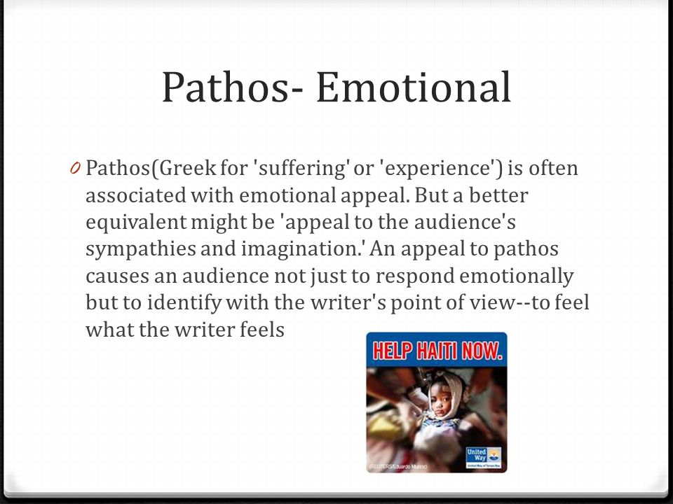 Pathos- Emotional 0 Pathos(Greek for suffering or experience ) is often associated with emotional appeal.