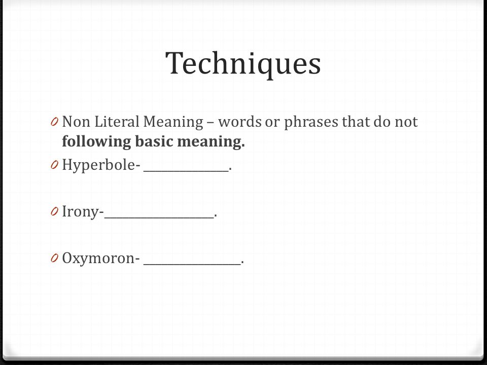 Techniques 0 Non Literal Meaning – words or phrases that do not following basic meaning.