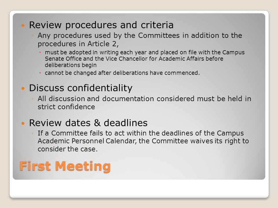 First Meeting Review procedures and criteria ◦Any procedures used by the Committees in addition to the procedures in Article 2,  must be adopted in writing each year and placed on file with the Campus Senate Office and the Vice Chancellor for Academic Affairs before deliberations begin  cannot be changed after deliberations have commenced.