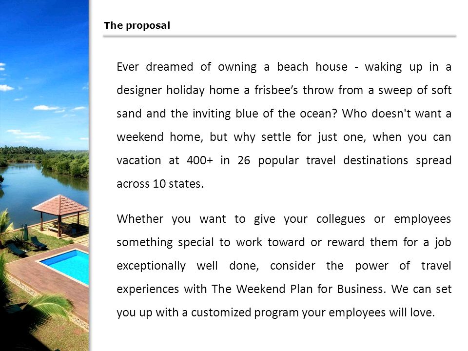 The proposal Ever dreamed of owning a beach house - waking up in a designer holiday home a frisbee’s throw from a sweep of soft sand and the inviting blue of the ocean ​ ​Who doesn t want a weekend home, but why settle for just one, when you can vacation at 400+ in 26 popular travel destinations spread across 10 states.