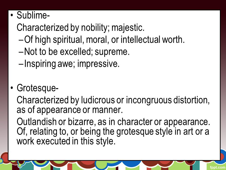 Sublime- Characterized by nobility; majestic. –Of high spiritual, moral, or intellectual worth.