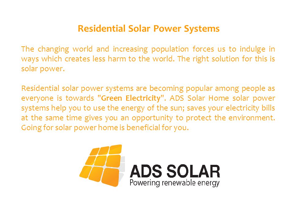Residential Solar Power Systems The changing world and increasing population forces us to indulge in ways which creates less harm to the world.