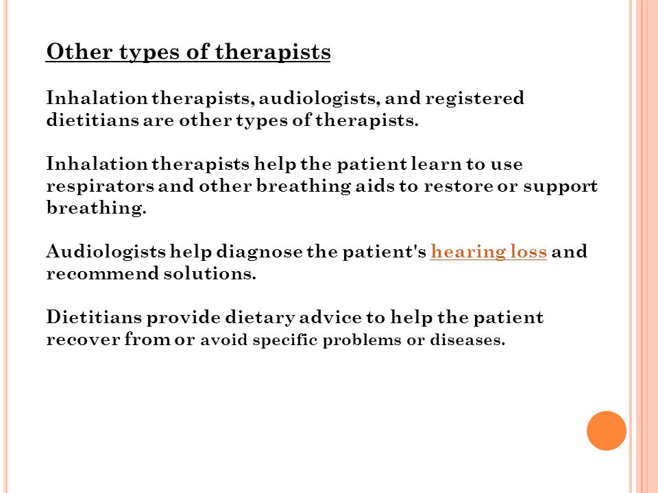 Other types of therapists Inhalation therapists, audiologists, and registered dietitians are other types of therapists.