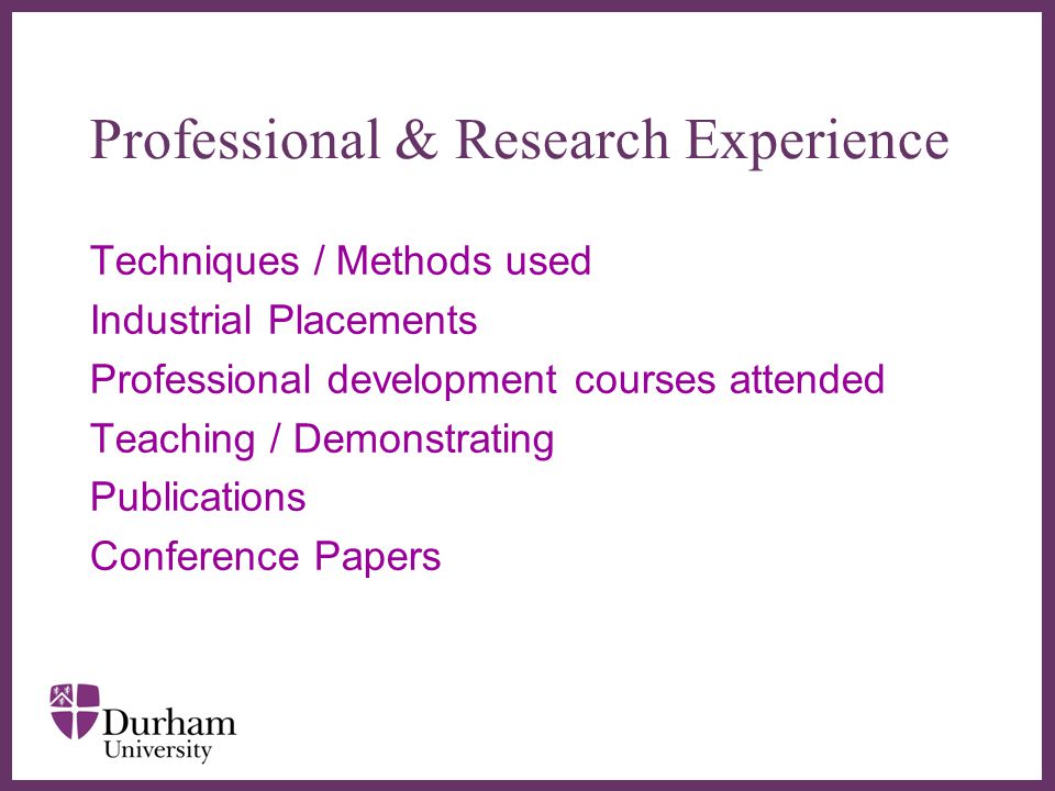 ∂ Professional & Research Experience Techniques / Methods used Industrial Placements Professional development courses attended Teaching / Demonstrating Publications Conference Papers