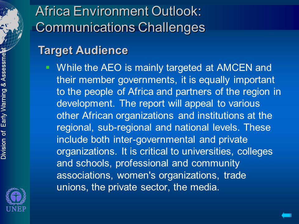 Division of Early Warning & Assessment Africa Environment Outlook: Communications Challenges  While the AEO is mainly targeted at AMCEN and their member governments, it is equally important to the people of Africa and partners of the region in development.
