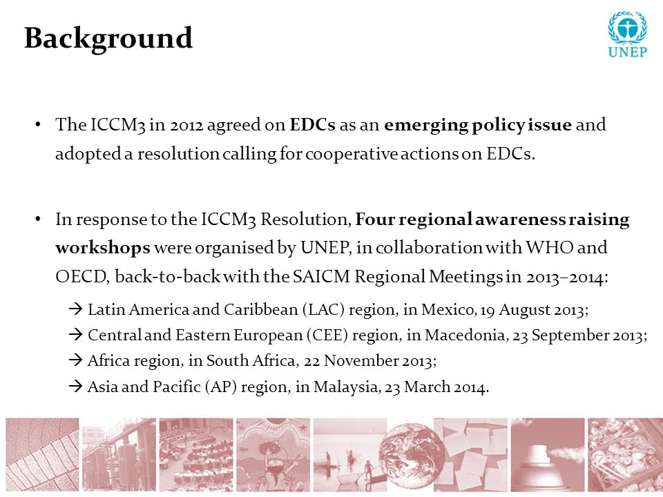 Background The ICCM3 in 2012 agreed on EDCs as an emerging policy issue and adopted a resolution calling for cooperative actions on EDCs.