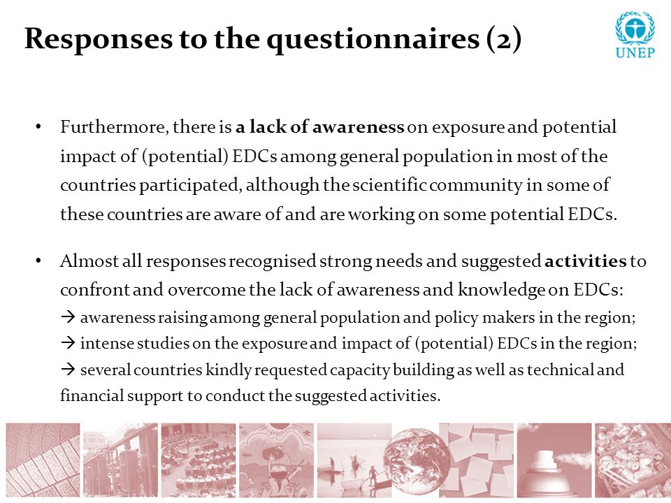 Responses to the questionnaires (2) Furthermore, there is a lack of awareness on exposure and potential impact of (potential) EDCs among general population in most of the countries participated, although the scientific community in some of these countries are aware of and are working on some potential EDCs.