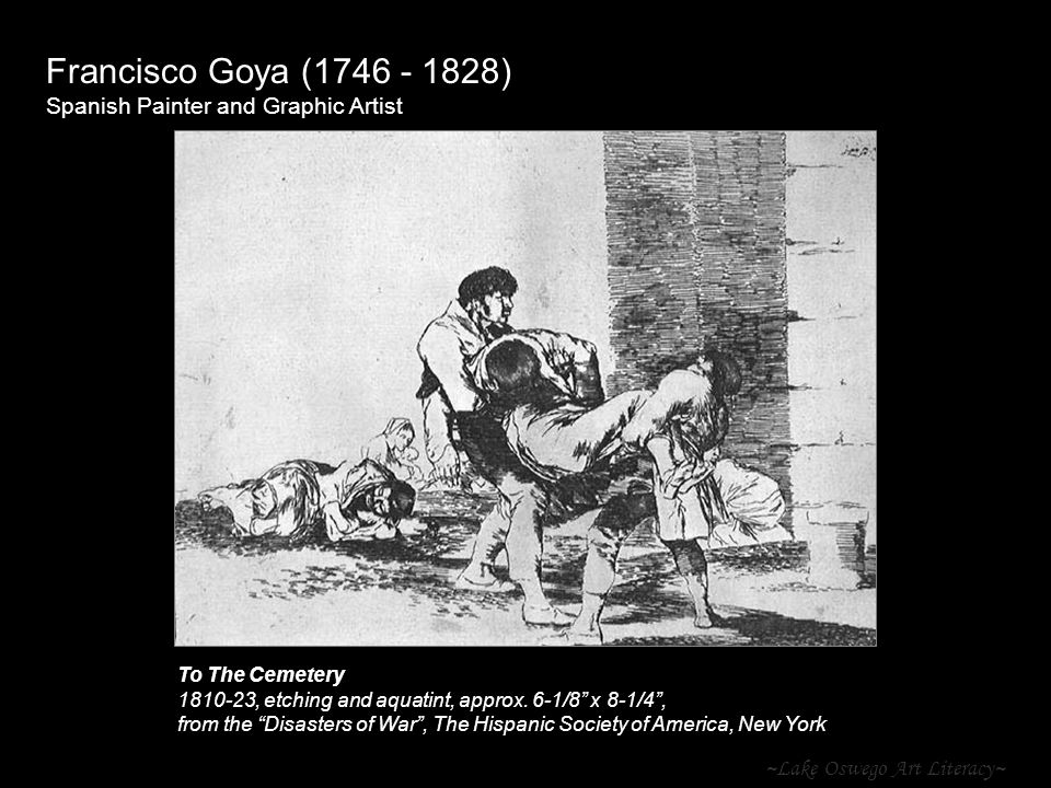 ~Lake Oswego Art Literacy~ Francisco Goya ( ) Spanish Painter and Graphic Artist To The Cemetery , etching and aquatint, approx.