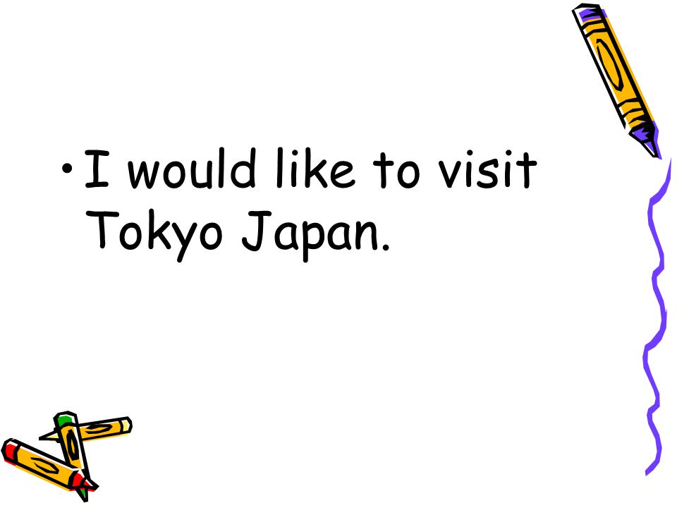 I would like to visit Tokyo Japan.