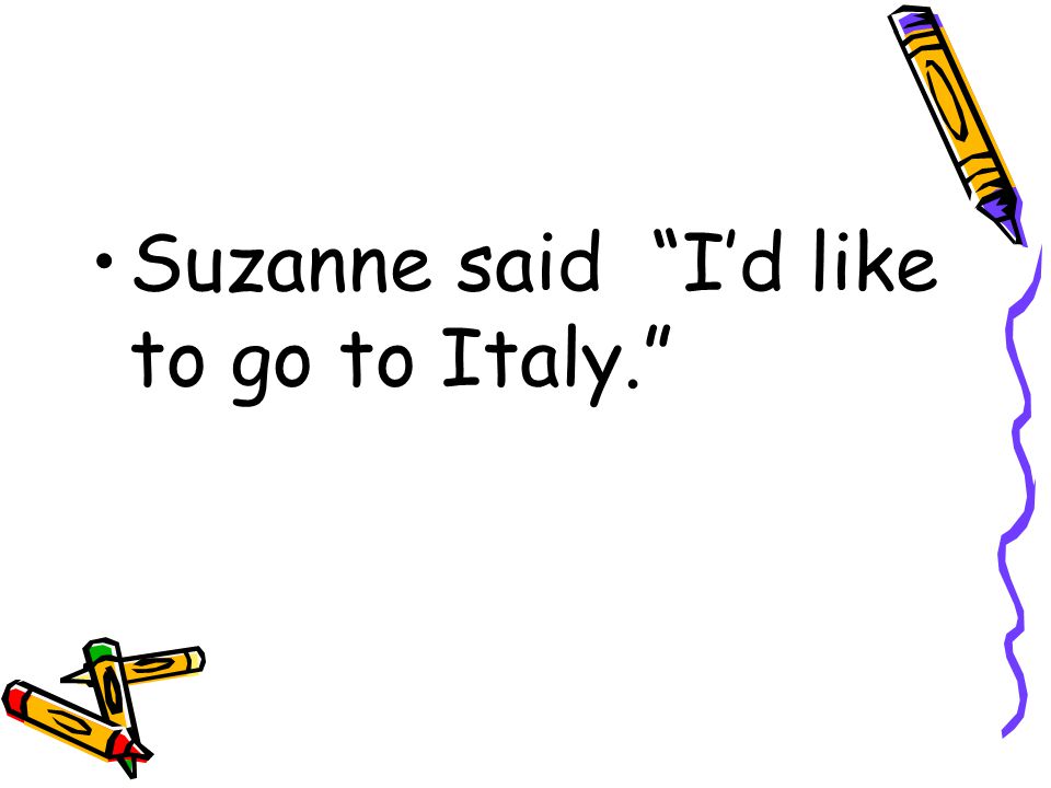 Suzanne said I’d like to go to Italy.