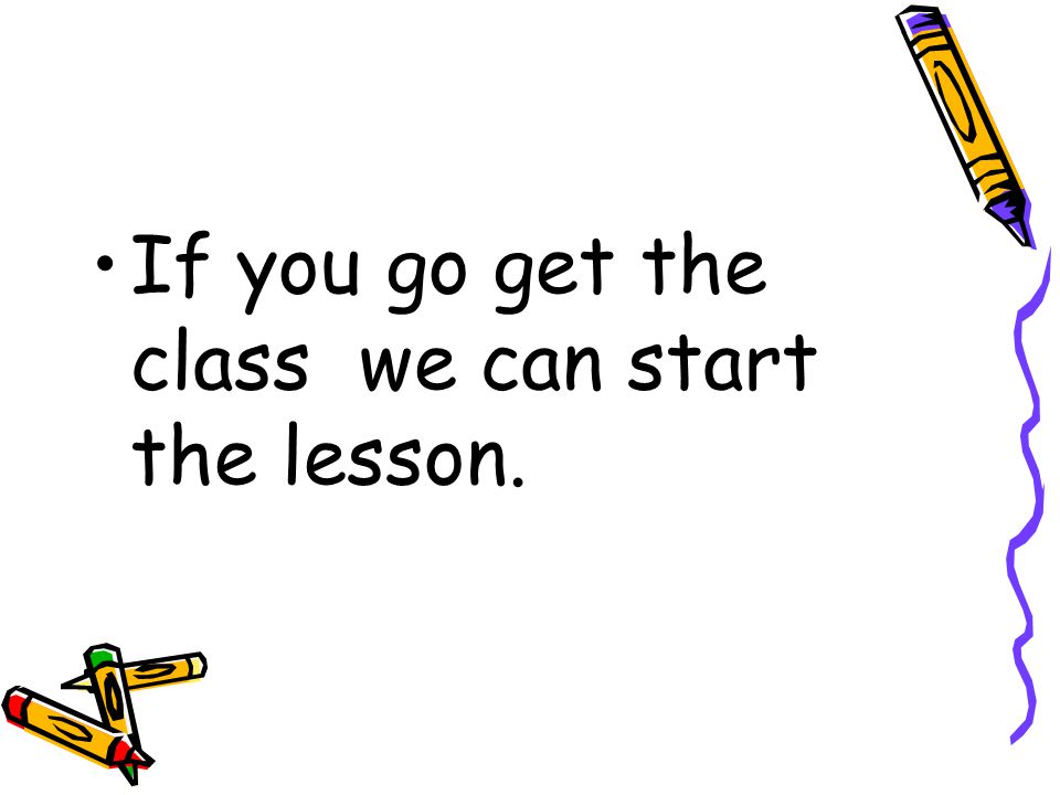 If you go get the class we can start the lesson.