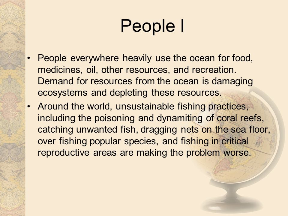People I People everywhere heavily use the ocean for food, medicines, oil, other resources, and recreation.