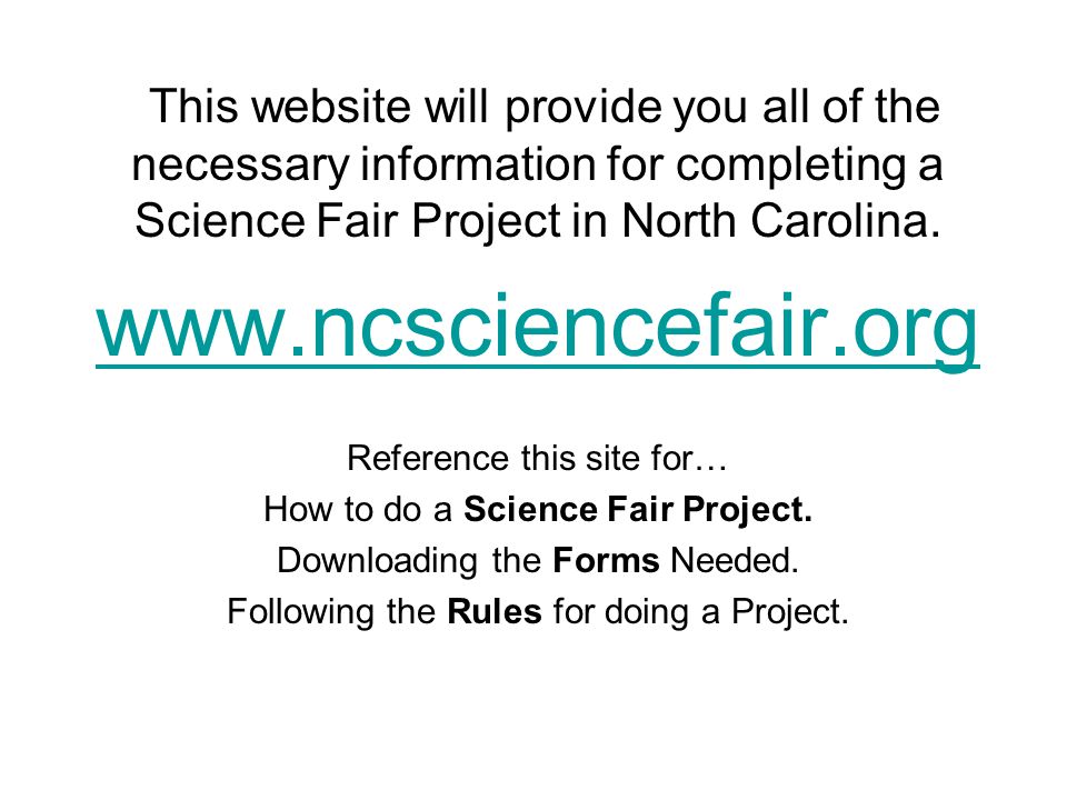 This website will provide you all of the necessary information for completing a Science Fair Project in North Carolina.