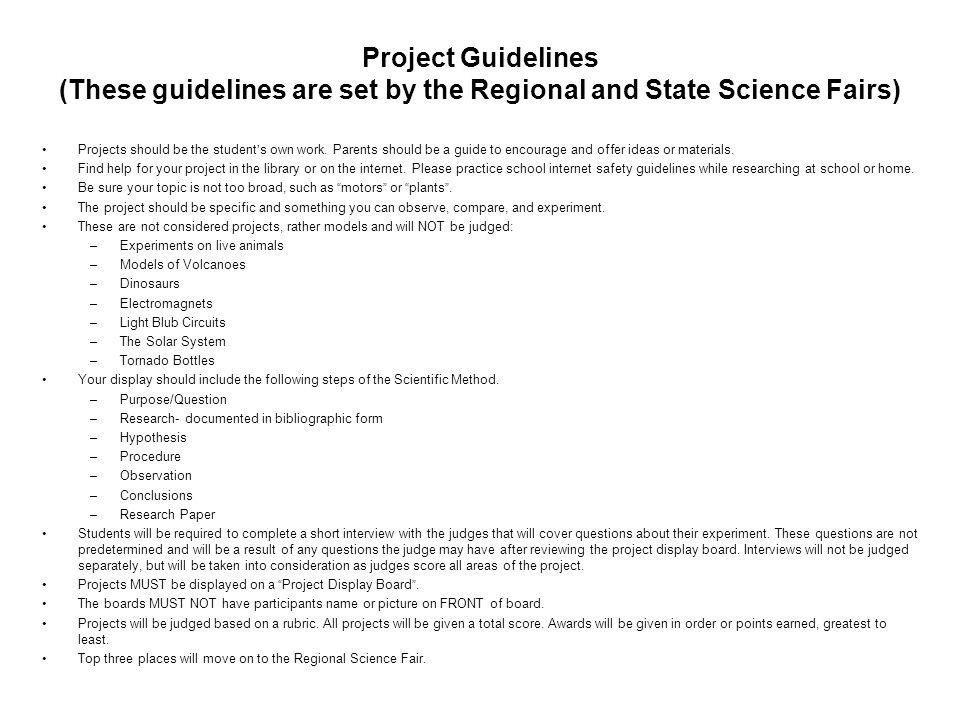 Project Guidelines (These guidelines are set by the Regional and State Science Fairs) Projects should be the student’s own work.