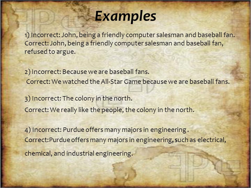 Examples 1) Incorrect: John, being a friendly computer salesman and baseball fan.