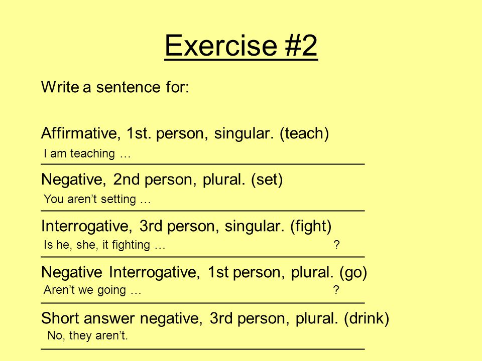 Exercise #2 Write a sentence for: Affirmative, 1st.