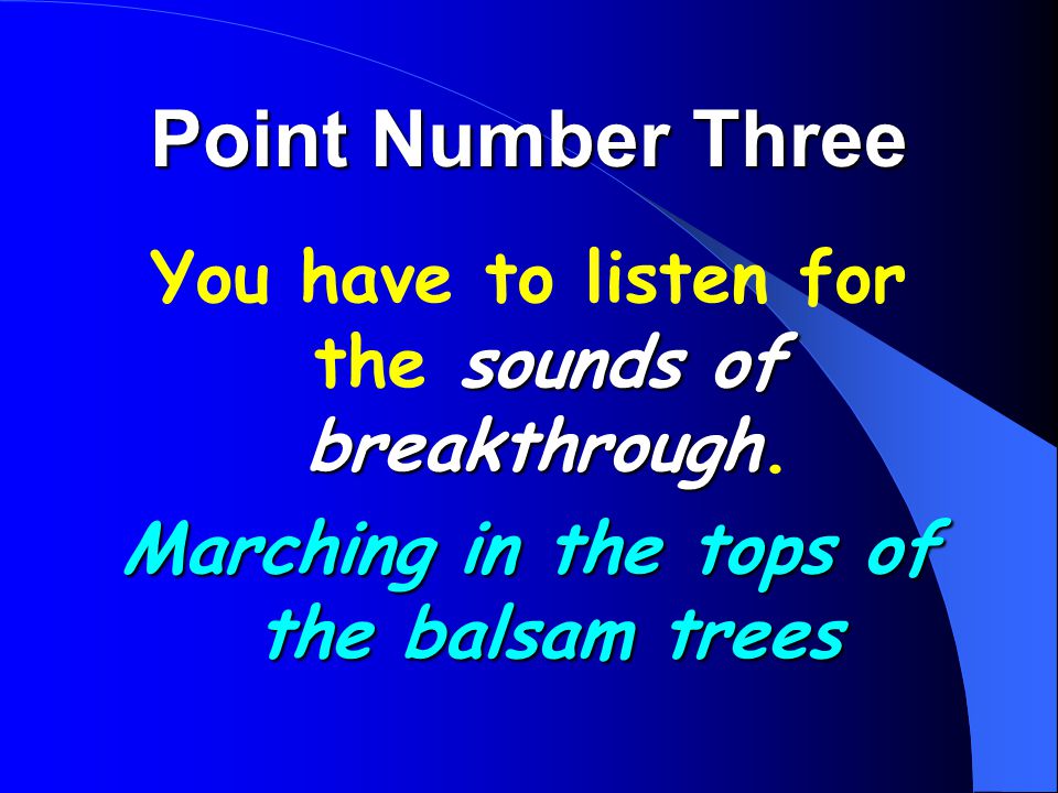 Point Number Three sounds of breakthrough You have to listen for the sounds of breakthrough.