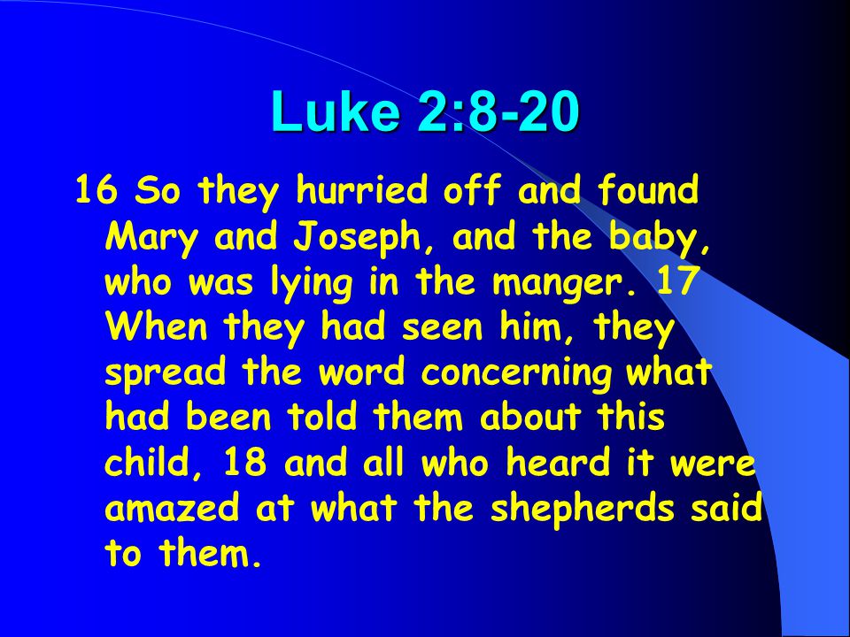 Luke 2: So they hurried off and found Mary and Joseph, and the baby, who was lying in the manger.