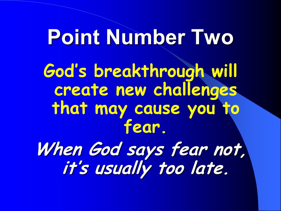 Point Number Two God’s breakthrough will create new challenges that may cause you to fear.