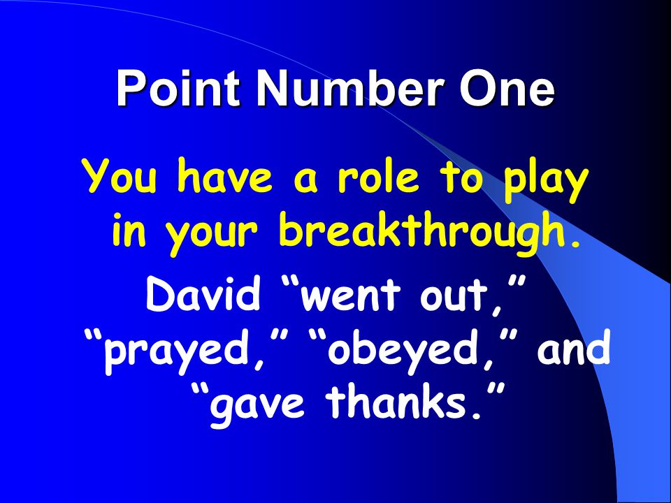 Point Number One You have a role to play in your breakthrough.