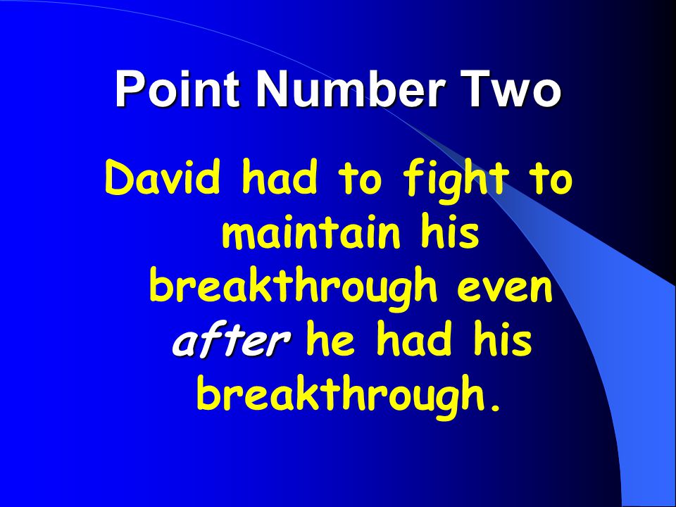 Point Number Two after David had to fight to maintain his breakthrough even after he had his breakthrough.