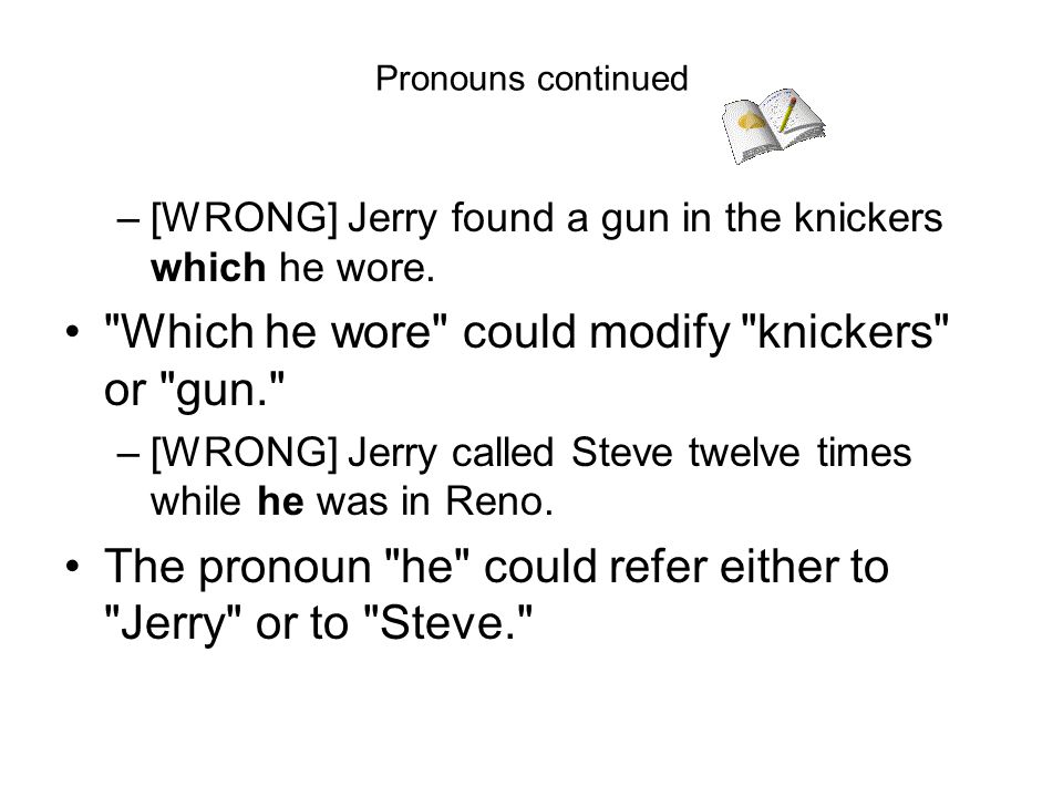 Pronouns continued –[WRONG] Jerry found a gun in the knickers which he wore.