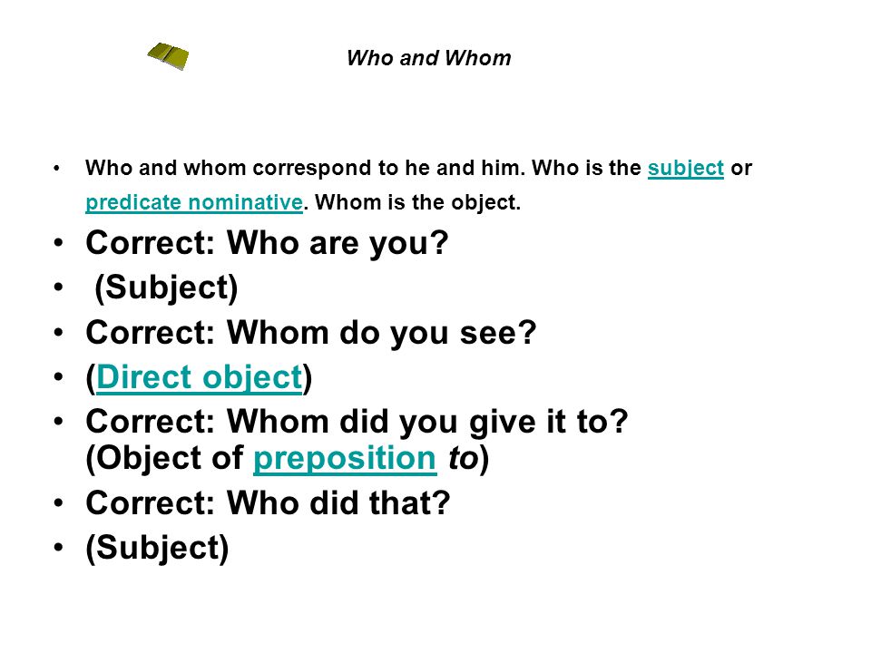 Who and Whom Who and whom correspond to he and him.