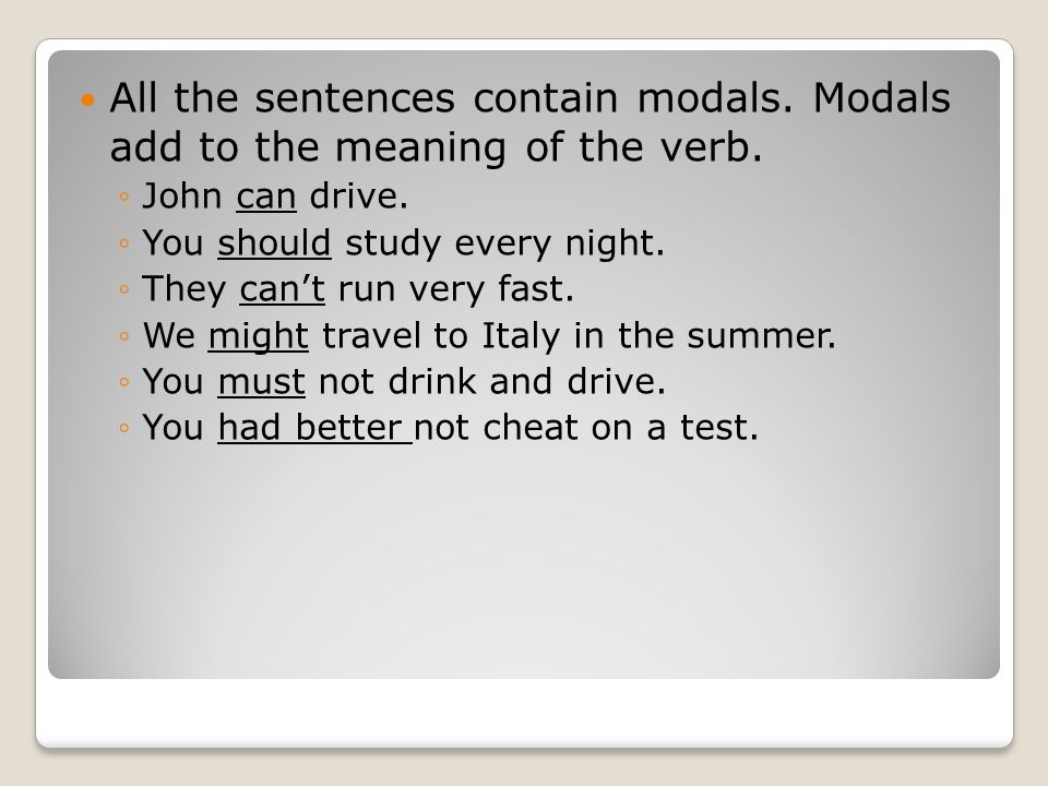 All the sentences contain modals. Modals add to the meaning of the verb.