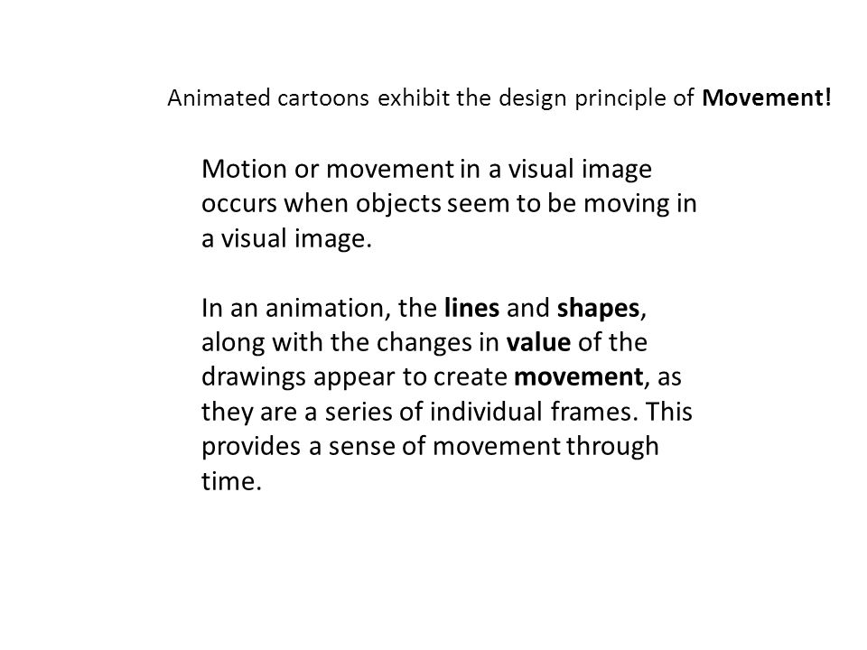 Animated cartoons exhibit the design principle of Movement.
