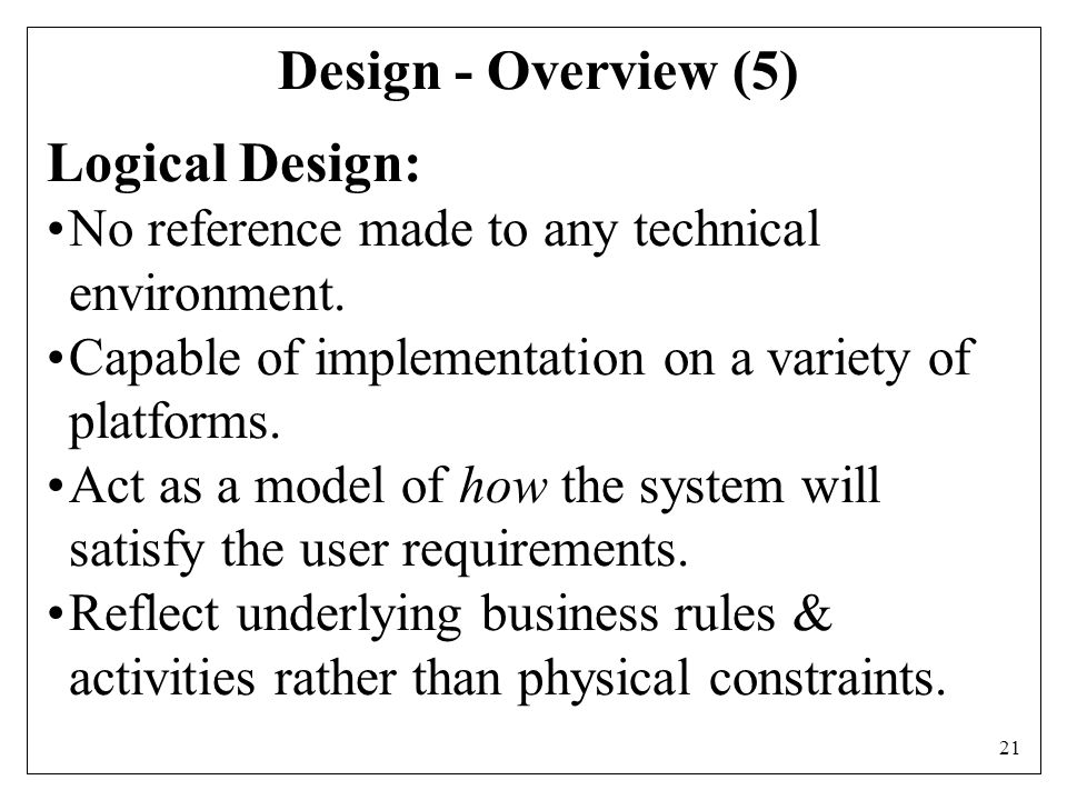 21 Design - Overview (5) Logical Design: No reference made to any technical environment.
