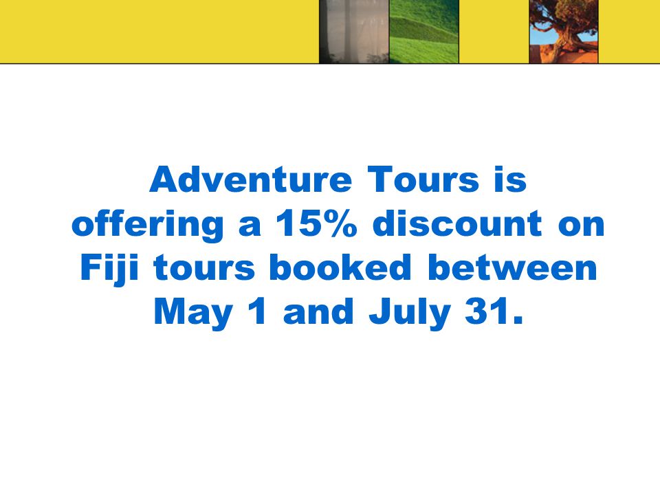Adventure Tours is offering a 15% discount on Fiji tours booked between May 1 and July 31.