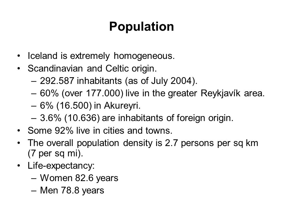Population Iceland is extremely homogeneous. Scandinavian and Celtic origin.
