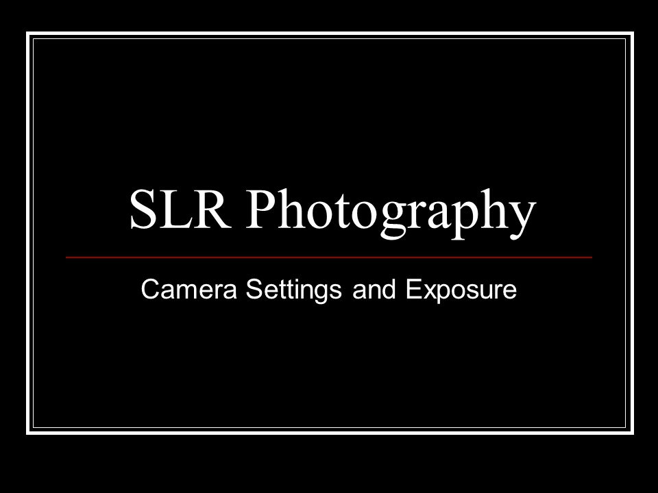 SLR Photography Camera Settings and Exposure
