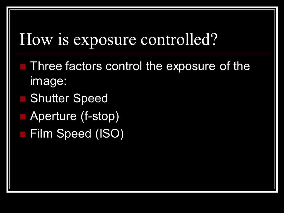 How is exposure controlled.