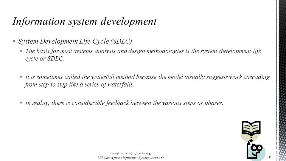  System Development Life Cycle (SDLC)  The basis for most systems analysis and design methodologies is the system development life cycle or SDLC.