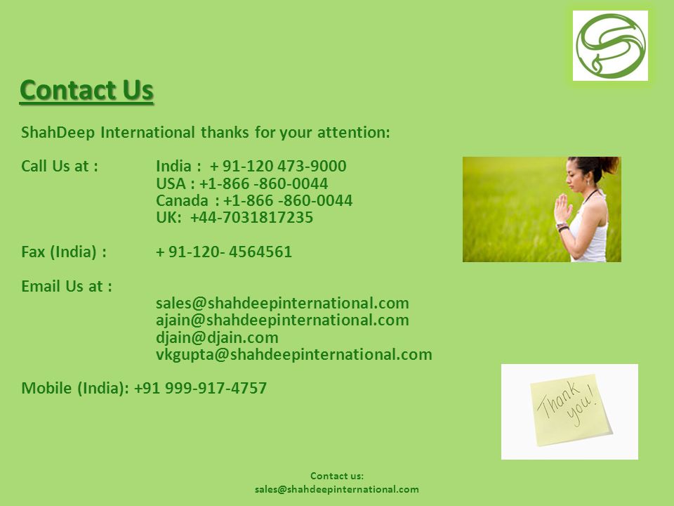 Contact us: Contact Us ShahDeep International thanks for your attention: Call Us at : India : USA : Canada : UK: Fax (India) : Us at :   Mobile (India):