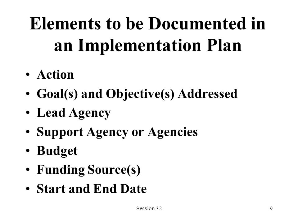 Session 329 Elements to be Documented in an Implementation Plan Action Goal(s) and Objective(s) Addressed Lead Agency Support Agency or Agencies Budget Funding Source(s) Start and End Date