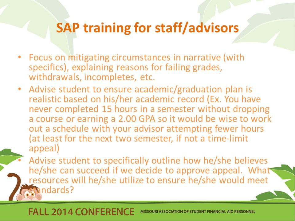 SAP training for staff/advisors Focus on mitigating circumstances in narrative (with specifics), explaining reasons for failing grades, withdrawals, incompletes, etc.