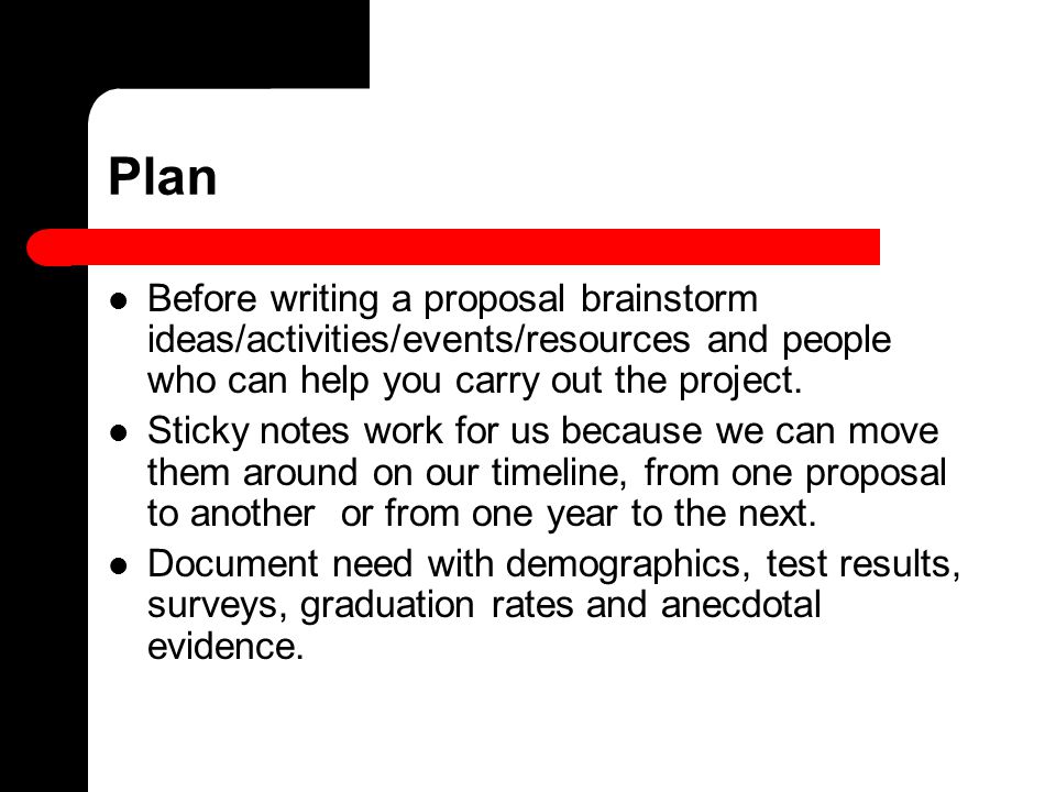 Plan Before writing a proposal brainstorm ideas/activities/events/resources and people who can help you carry out the project.